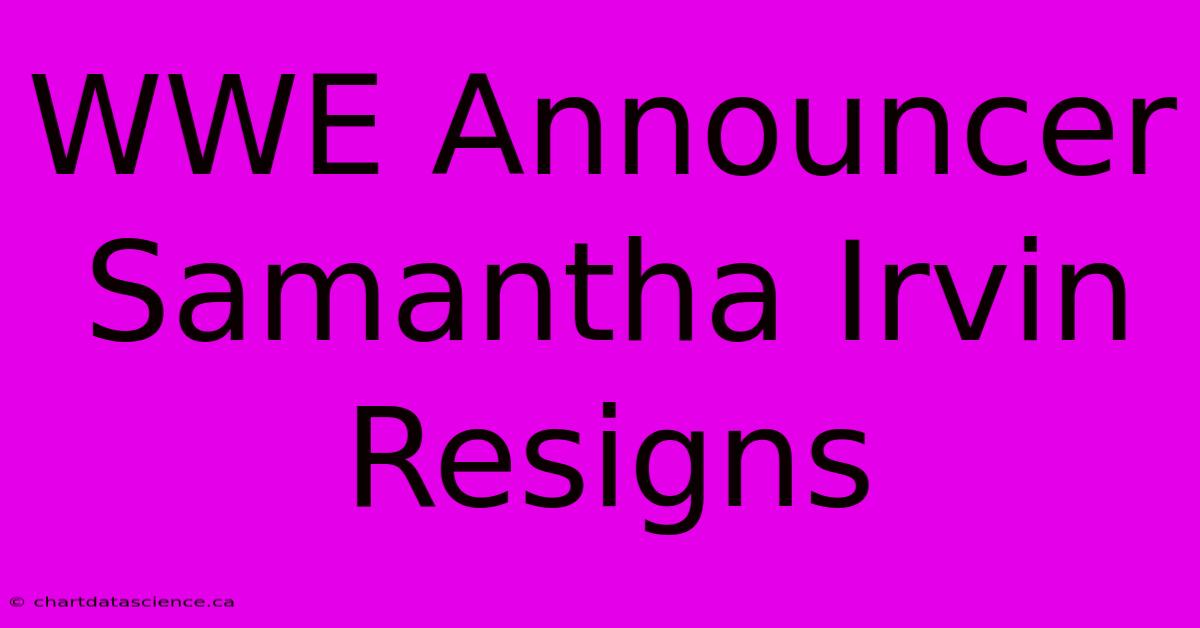 WWE Announcer Samantha Irvin Resigns 