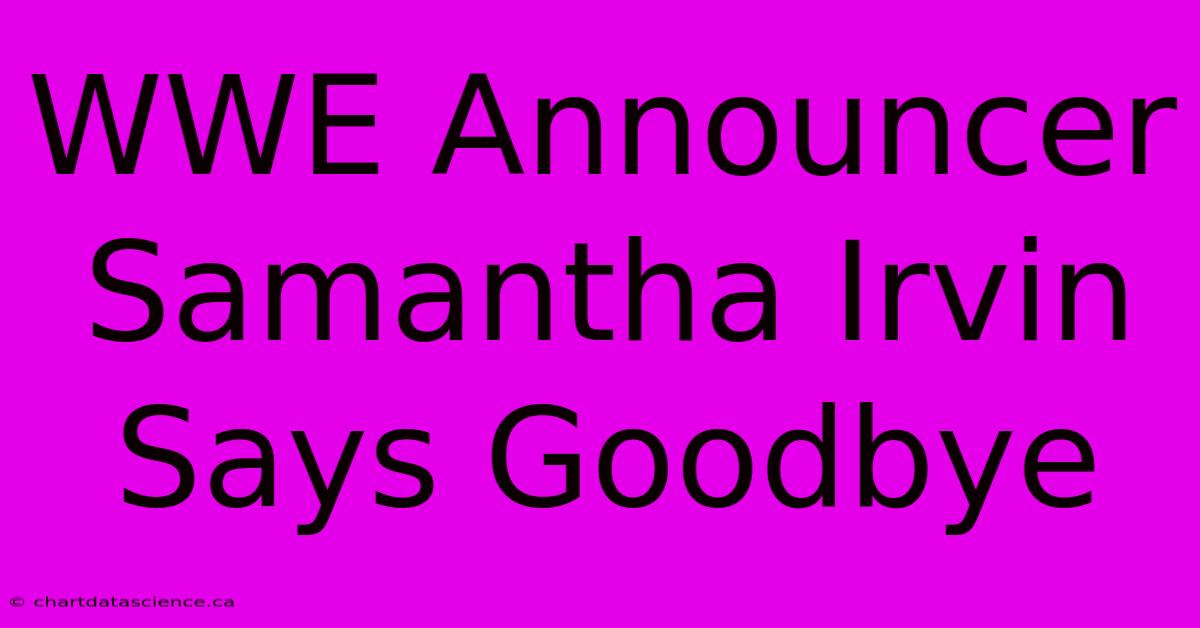 WWE Announcer Samantha Irvin Says Goodbye 