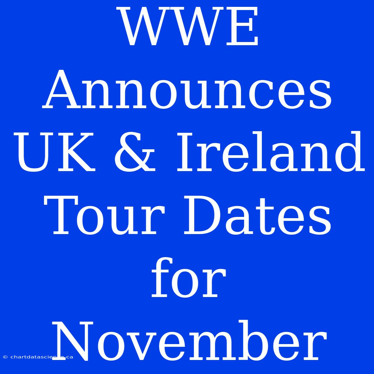 WWE Announces UK & Ireland Tour Dates For November