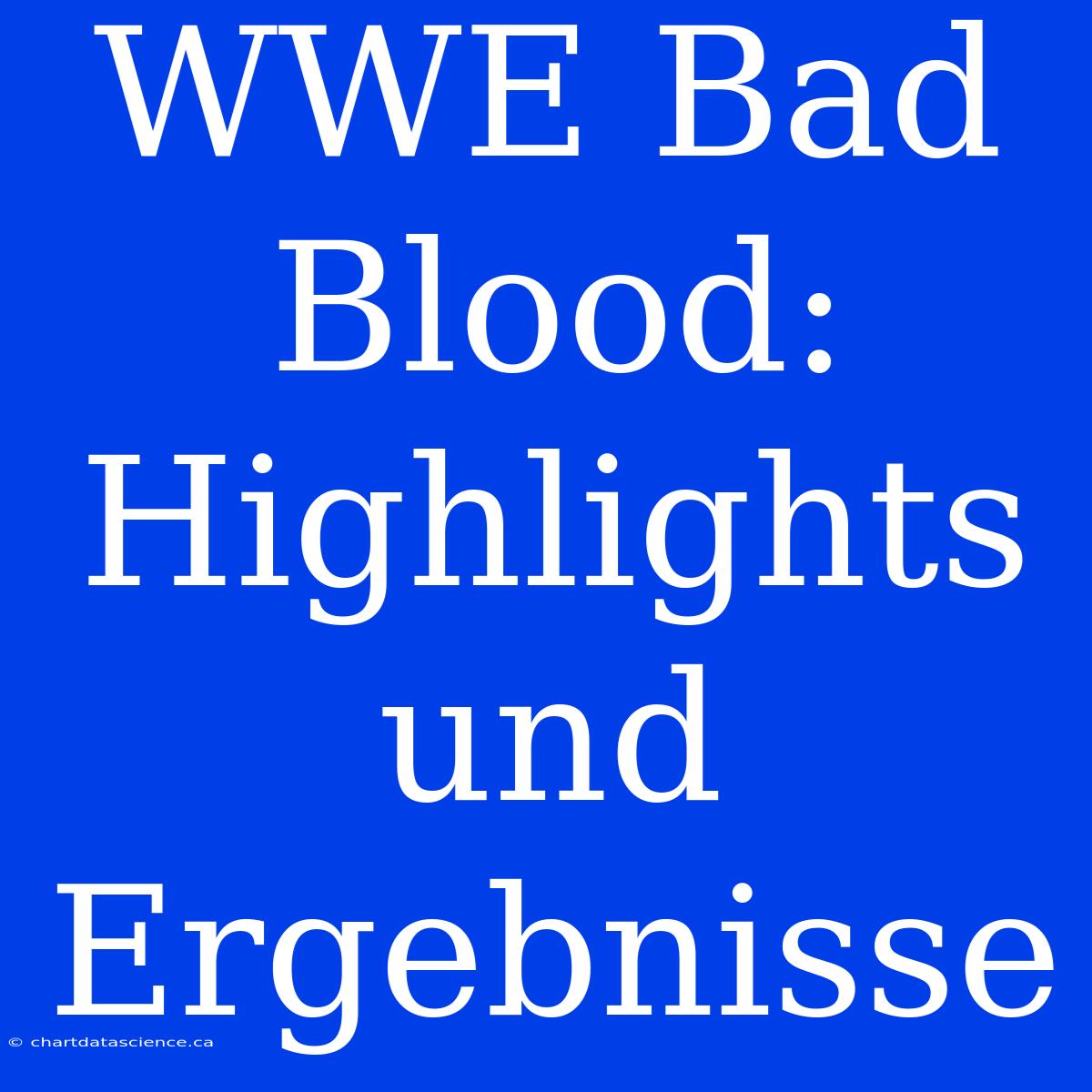 WWE Bad Blood: Highlights Und Ergebnisse