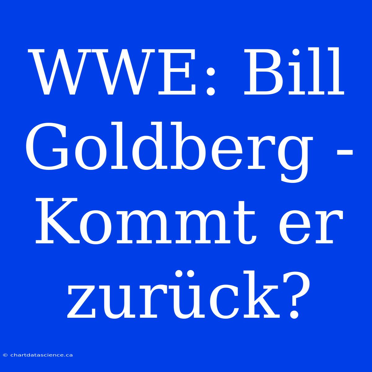 WWE: Bill Goldberg - Kommt Er Zurück?