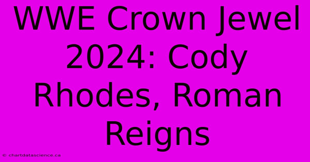 WWE Crown Jewel 2024: Cody Rhodes, Roman Reigns