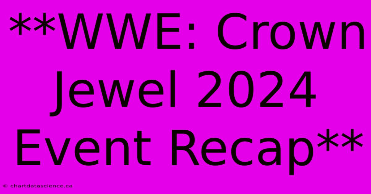 **WWE: Crown Jewel 2024 Event Recap** 