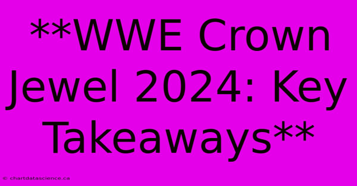 **WWE Crown Jewel 2024: Key Takeaways**