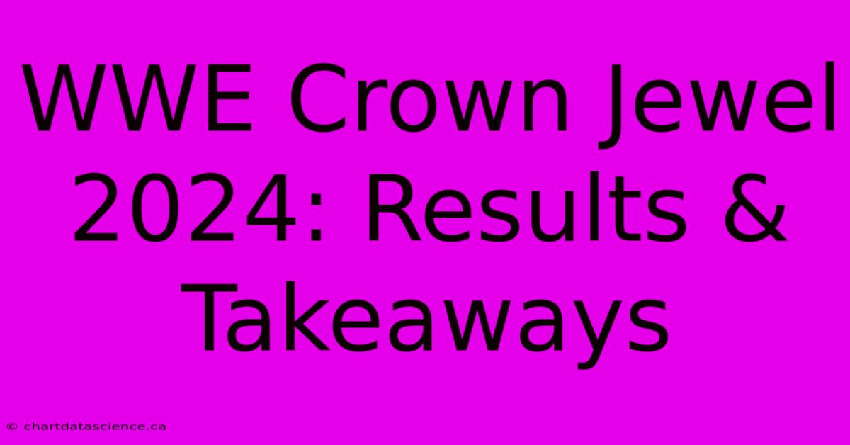 WWE Crown Jewel 2024: Results & Takeaways