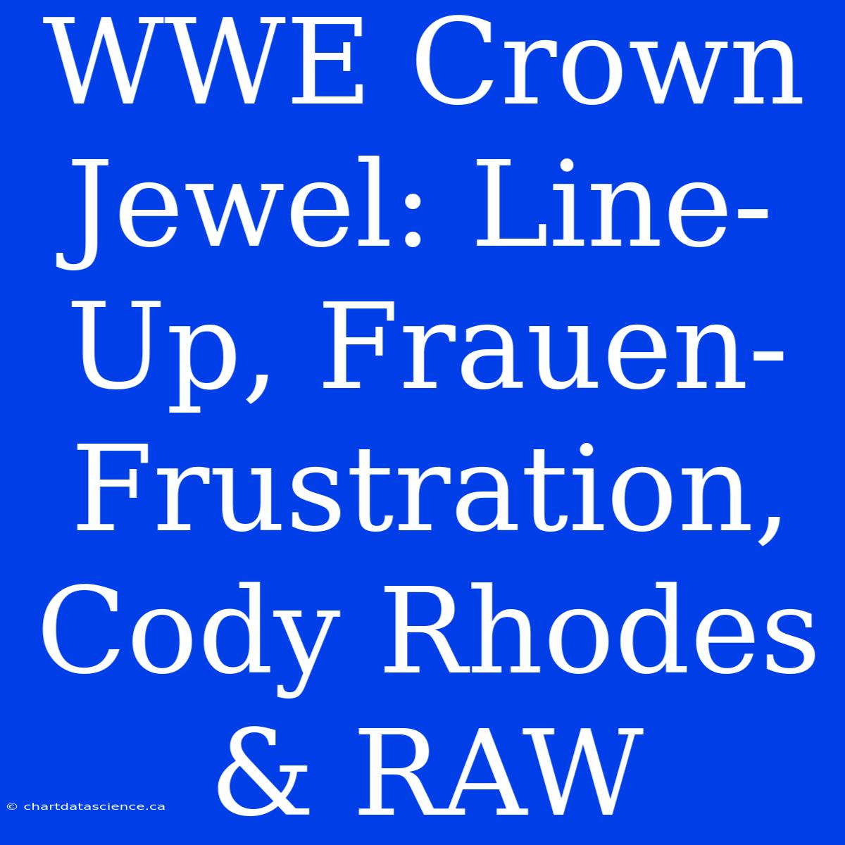 WWE Crown Jewel: Line-Up, Frauen-Frustration, Cody Rhodes & RAW