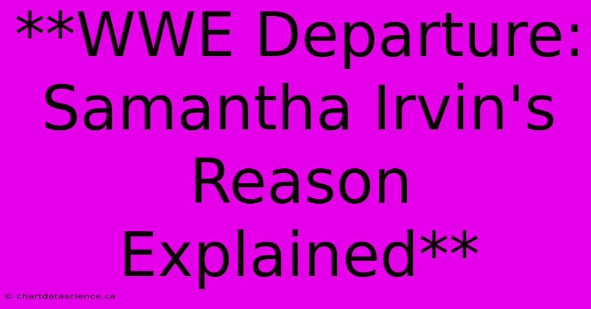 **WWE Departure: Samantha Irvin's Reason Explained**