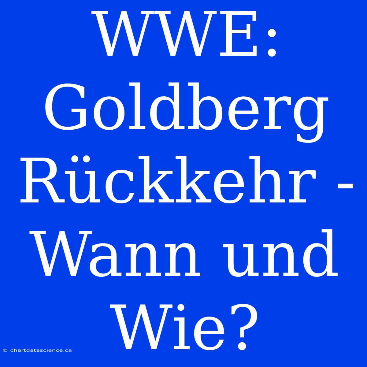 WWE: Goldberg Rückkehr - Wann Und Wie?