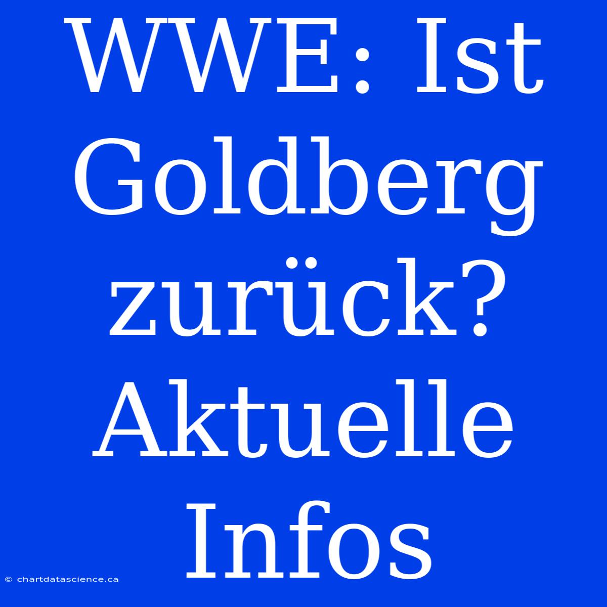 WWE: Ist Goldberg Zurück? Aktuelle Infos