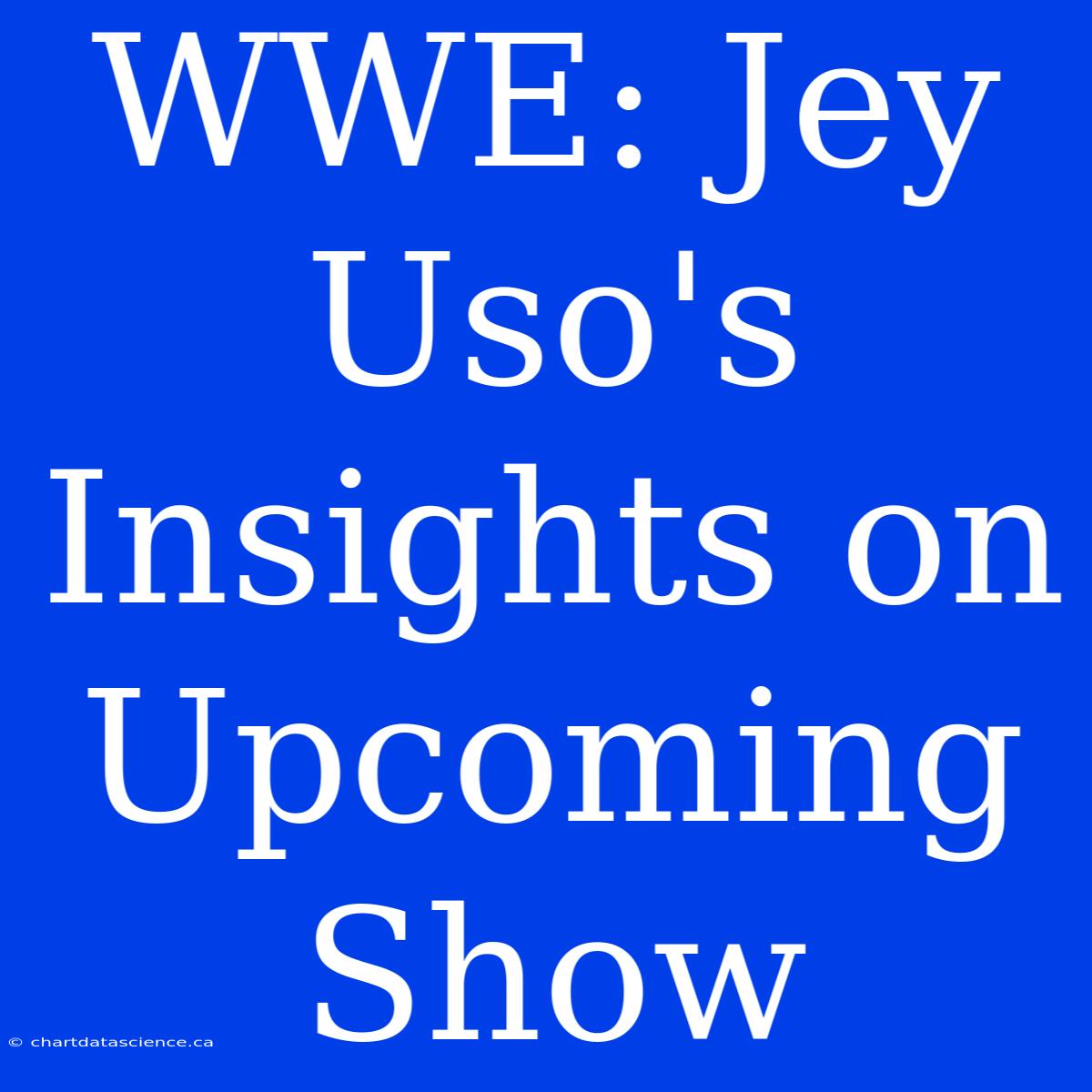 WWE: Jey Uso's Insights On Upcoming Show