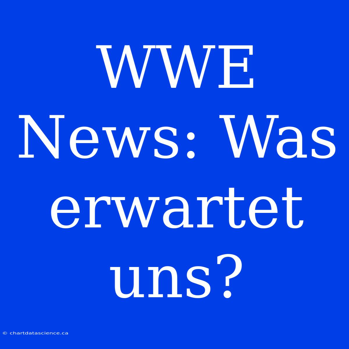 WWE News: Was Erwartet Uns?