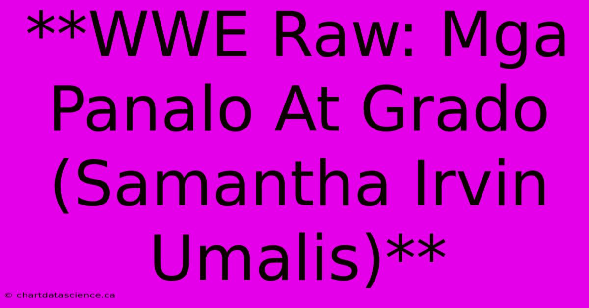 **WWE Raw: Mga Panalo At Grado (Samantha Irvin Umalis)** 