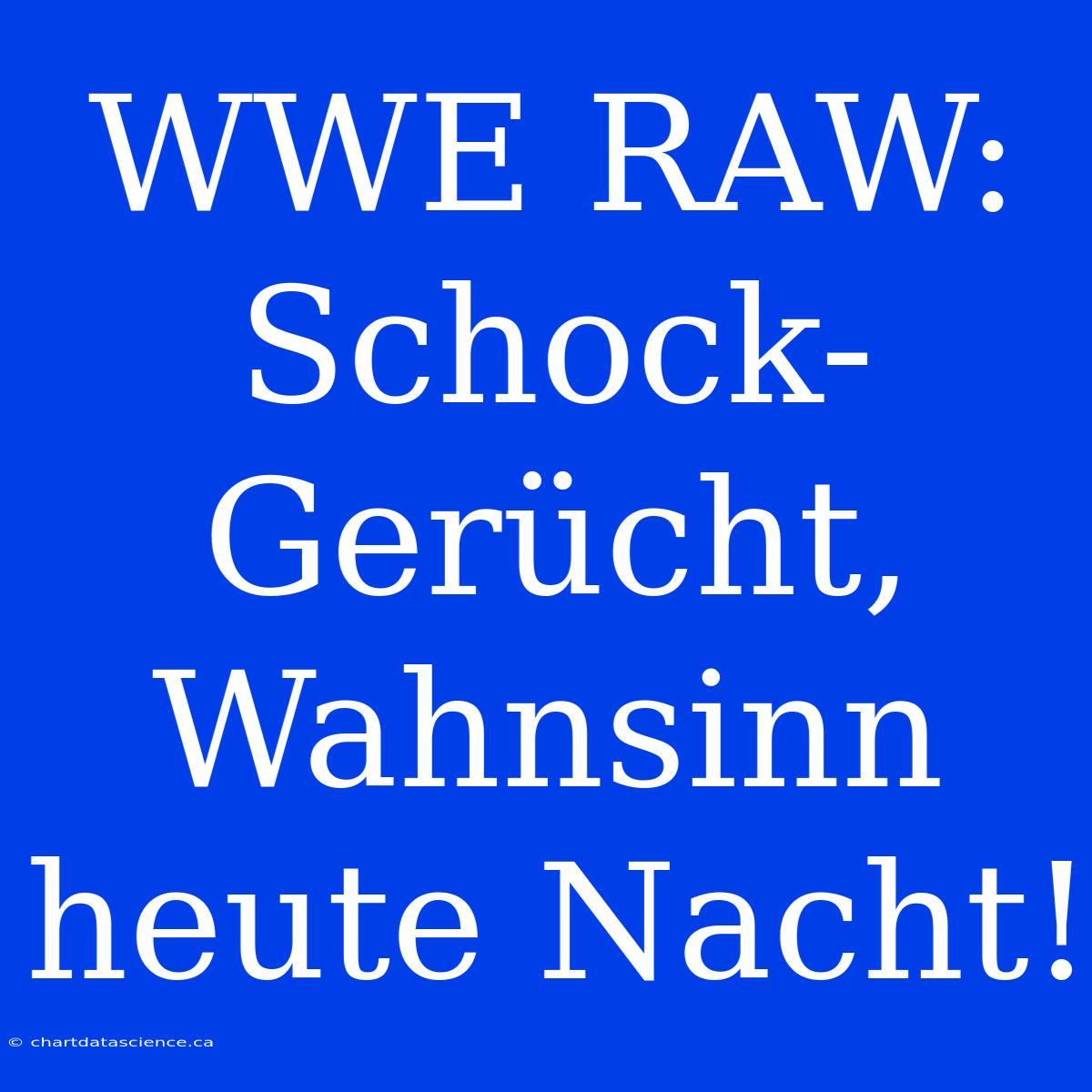 WWE RAW: Schock-Gerücht, Wahnsinn Heute Nacht!