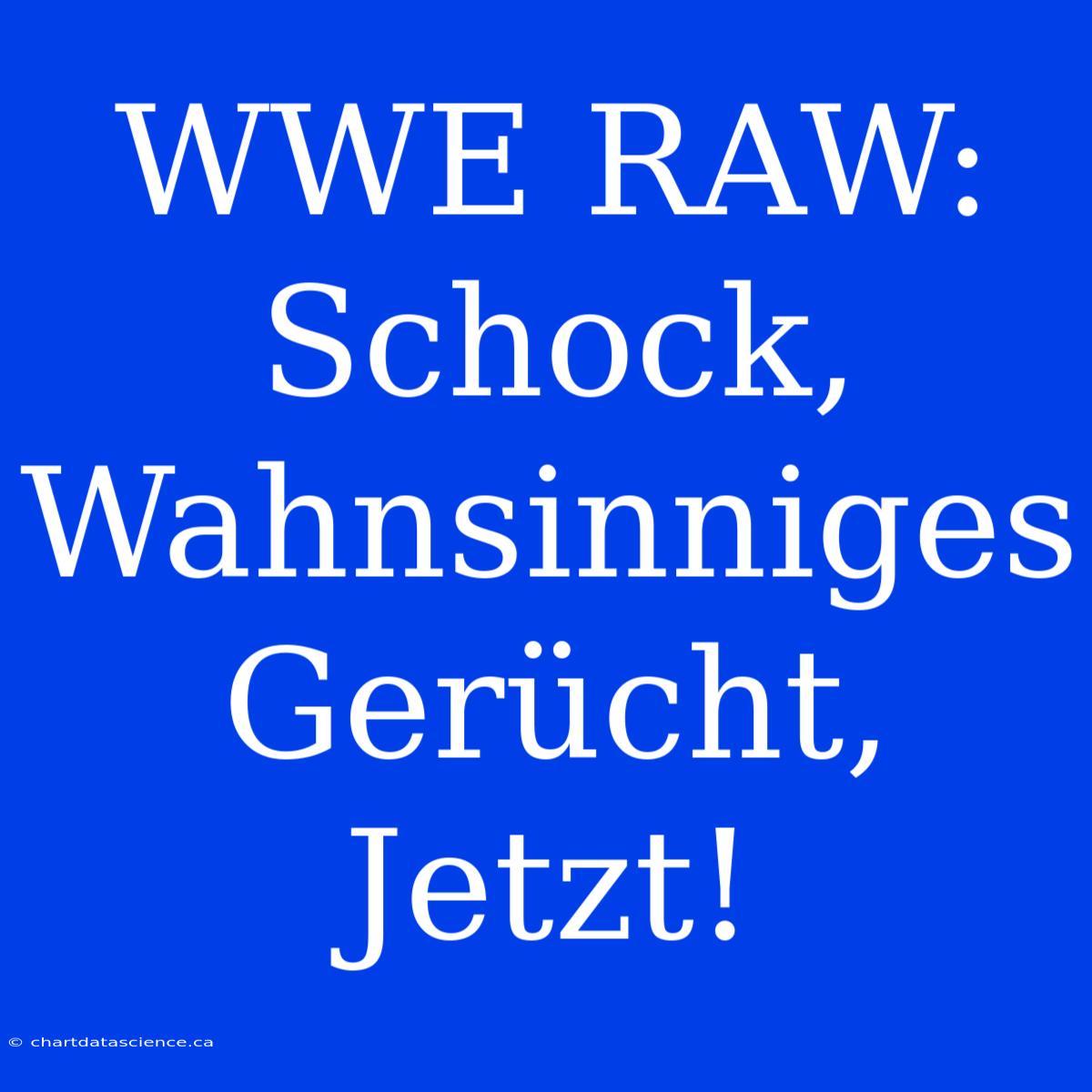 WWE RAW: Schock, Wahnsinniges Gerücht, Jetzt!