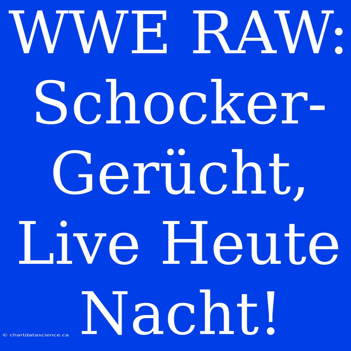 WWE RAW: Schocker-Gerücht, Live Heute Nacht!