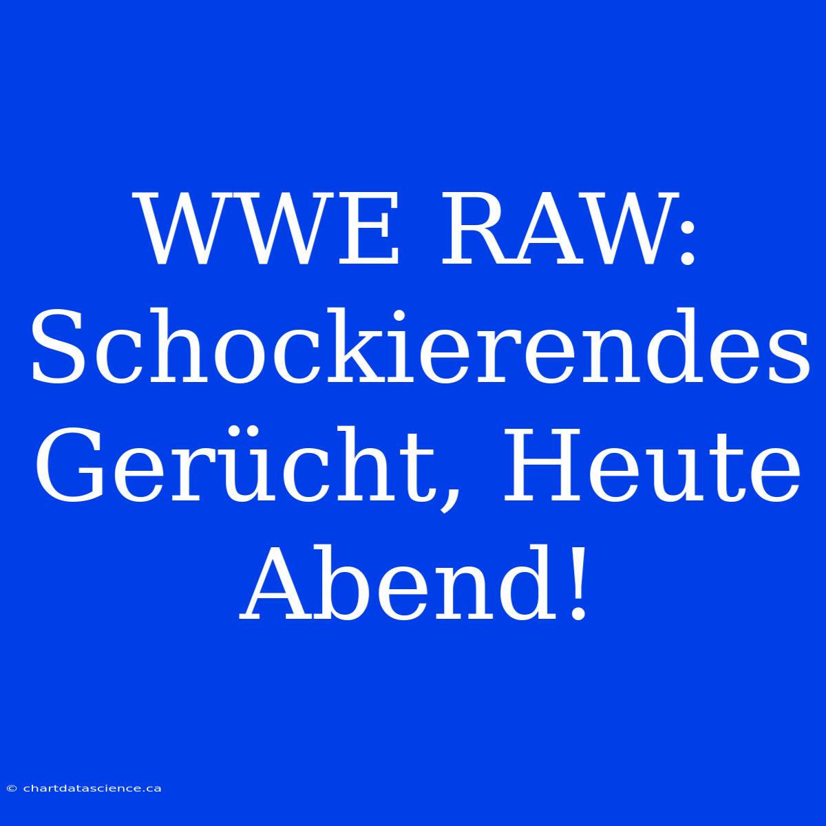 WWE RAW: Schockierendes Gerücht, Heute Abend!