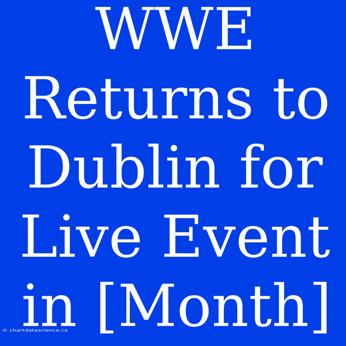 WWE Returns To Dublin For Live Event In [Month]