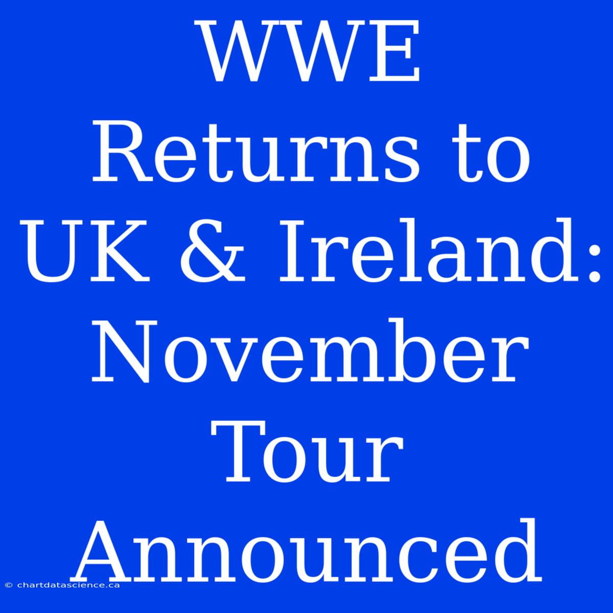 WWE Returns To UK & Ireland: November Tour Announced