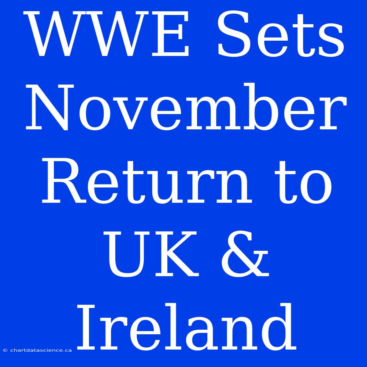 WWE Sets November Return To UK & Ireland