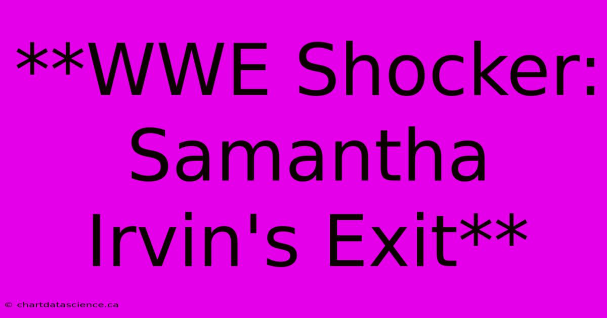 **WWE Shocker: Samantha Irvin's Exit**