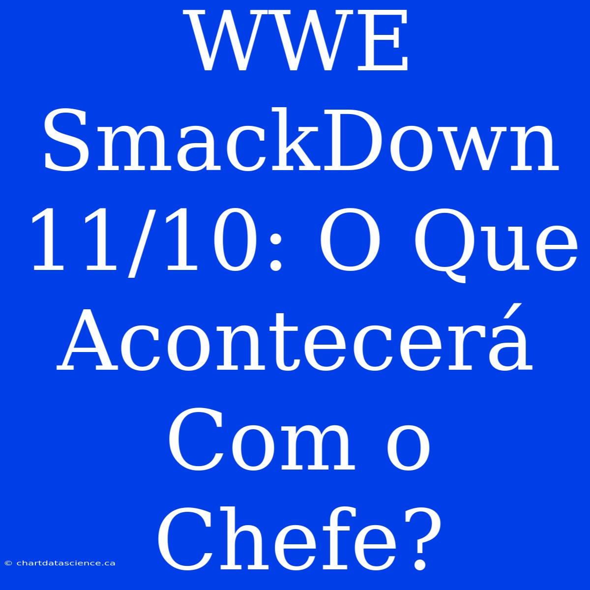 WWE SmackDown 11/10: O Que Acontecerá Com O Chefe?