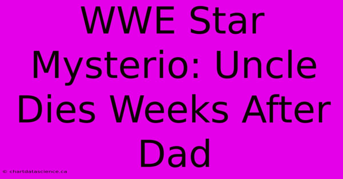 WWE Star Mysterio: Uncle Dies Weeks After Dad