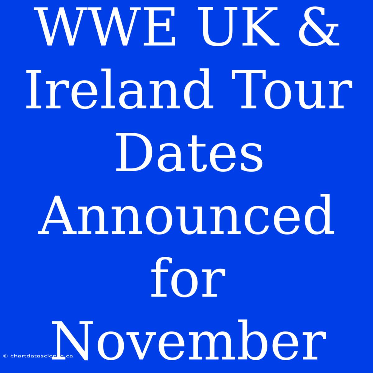 WWE UK & Ireland Tour Dates Announced For November