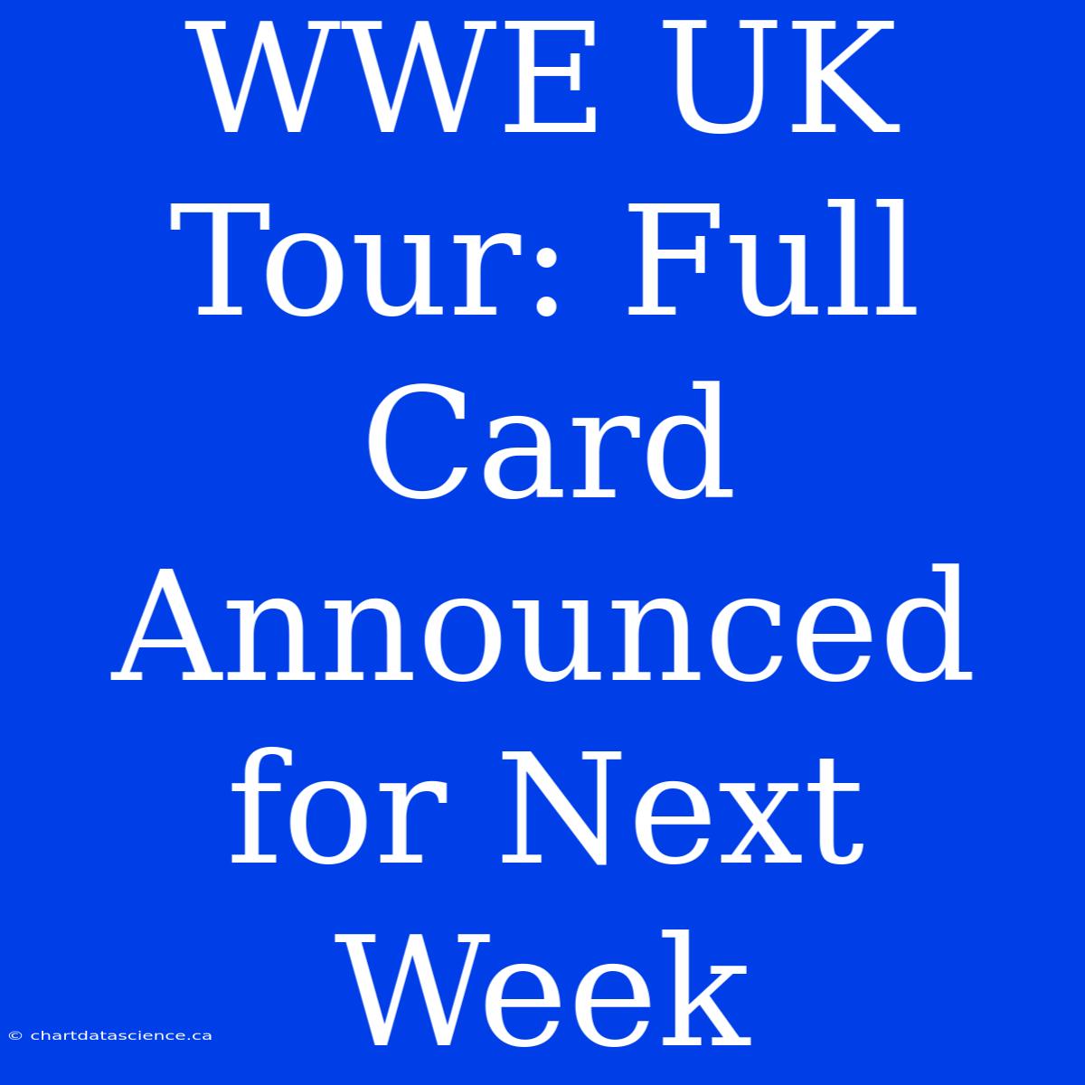 WWE UK Tour: Full Card Announced For Next Week