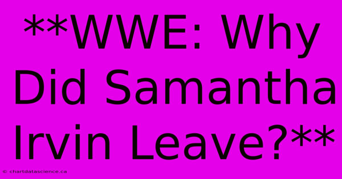 **WWE: Why Did Samantha Irvin Leave?**