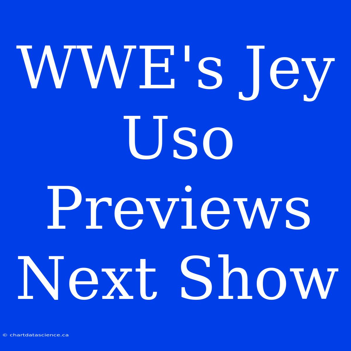 WWE's Jey Uso Previews Next Show