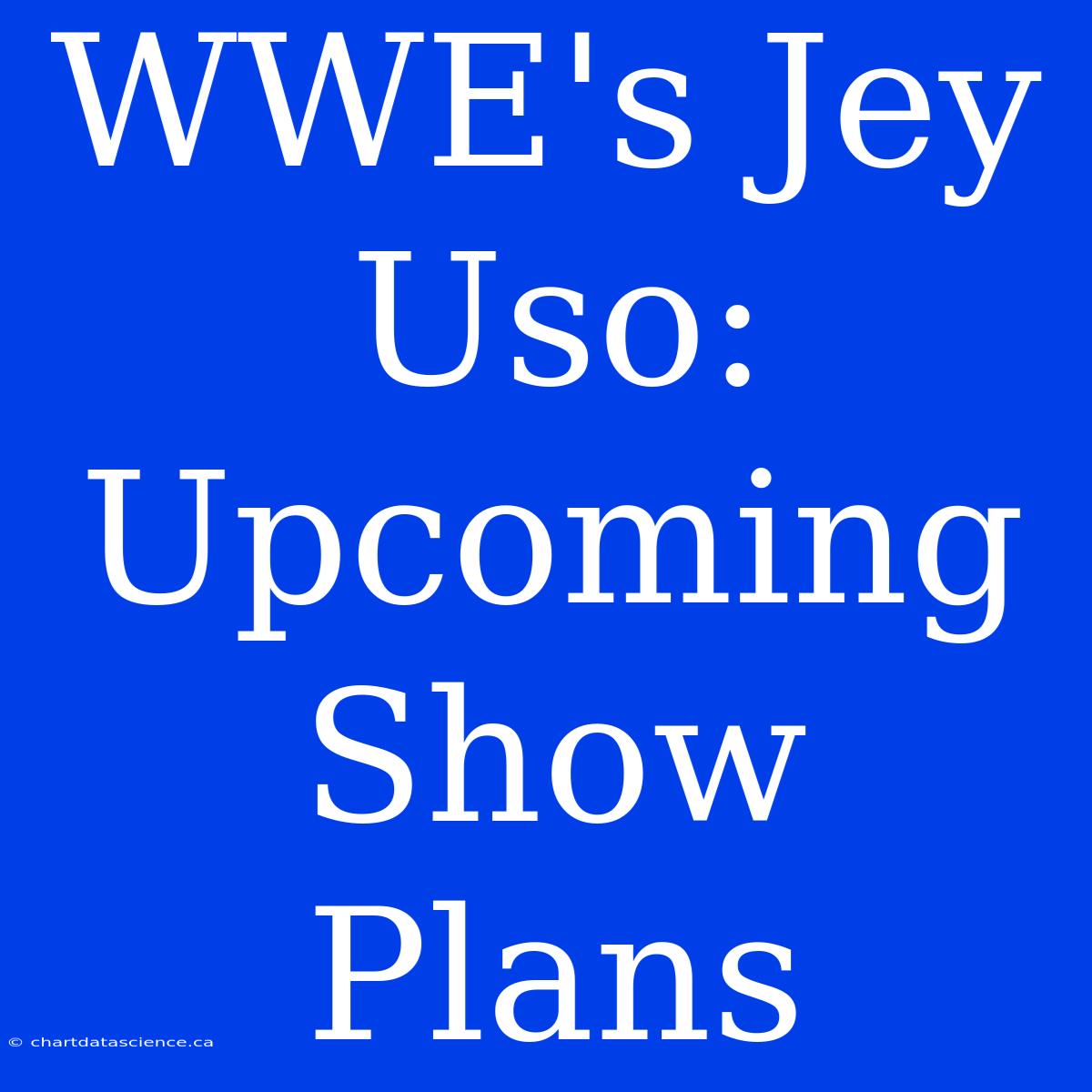 WWE's Jey Uso: Upcoming Show Plans