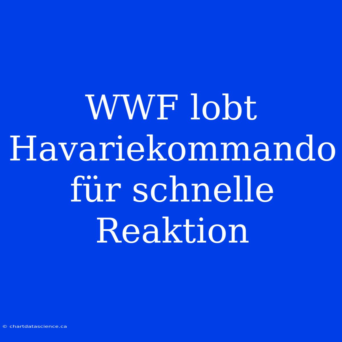 WWF Lobt Havariekommando Für Schnelle Reaktion