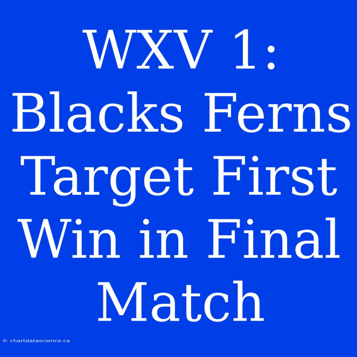 WXV 1: Blacks Ferns Target First Win In Final Match