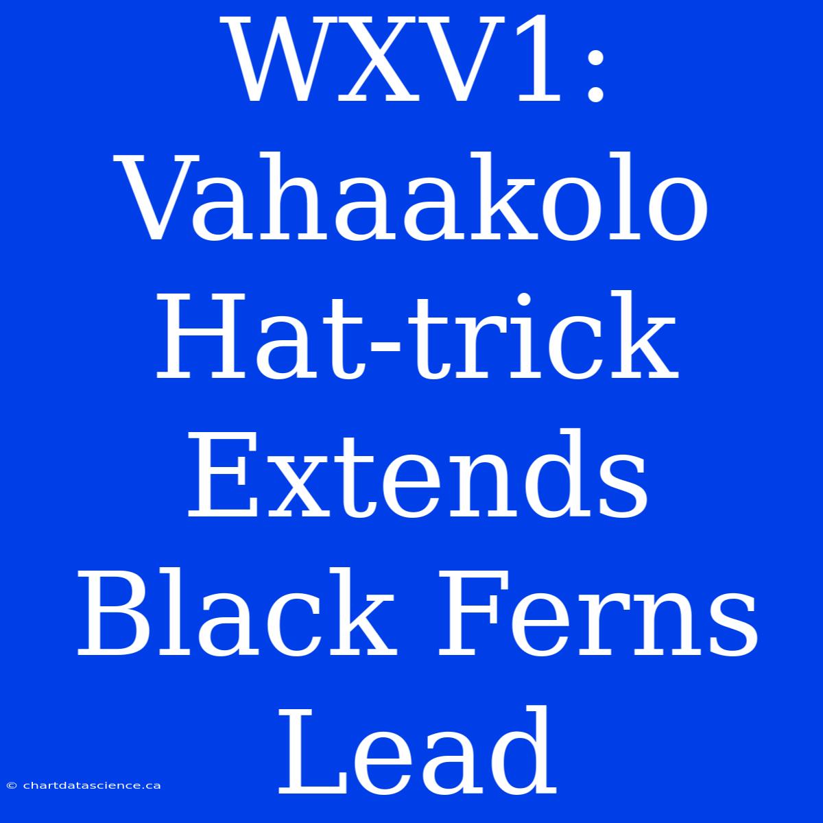 WXV1: Vahaakolo Hat-trick Extends Black Ferns Lead