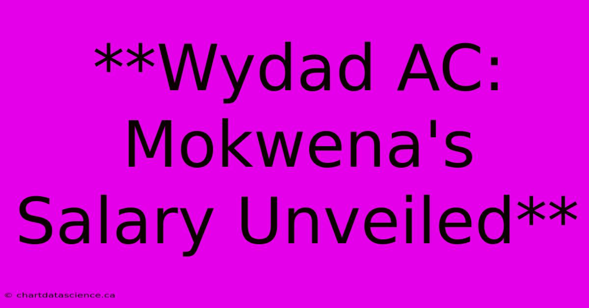 **Wydad AC: Mokwena's Salary Unveiled**