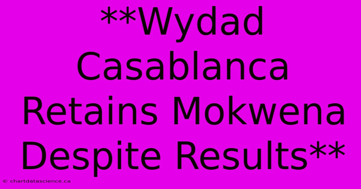 **Wydad Casablanca Retains Mokwena Despite Results**