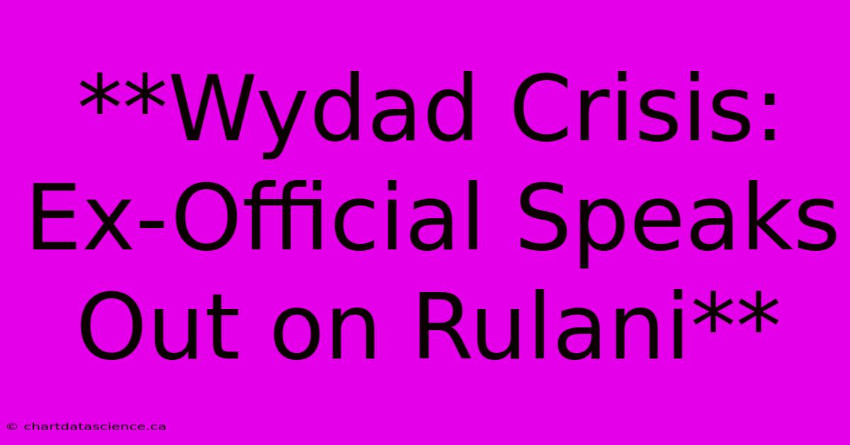 **Wydad Crisis: Ex-Official Speaks Out On Rulani**