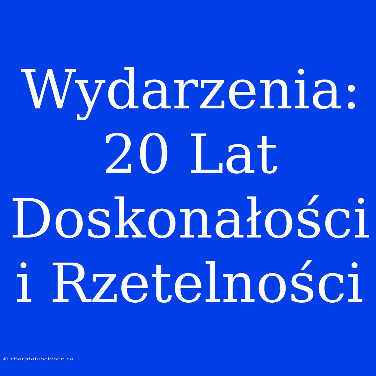 Wydarzenia: 20 Lat Doskonałości I Rzetelności