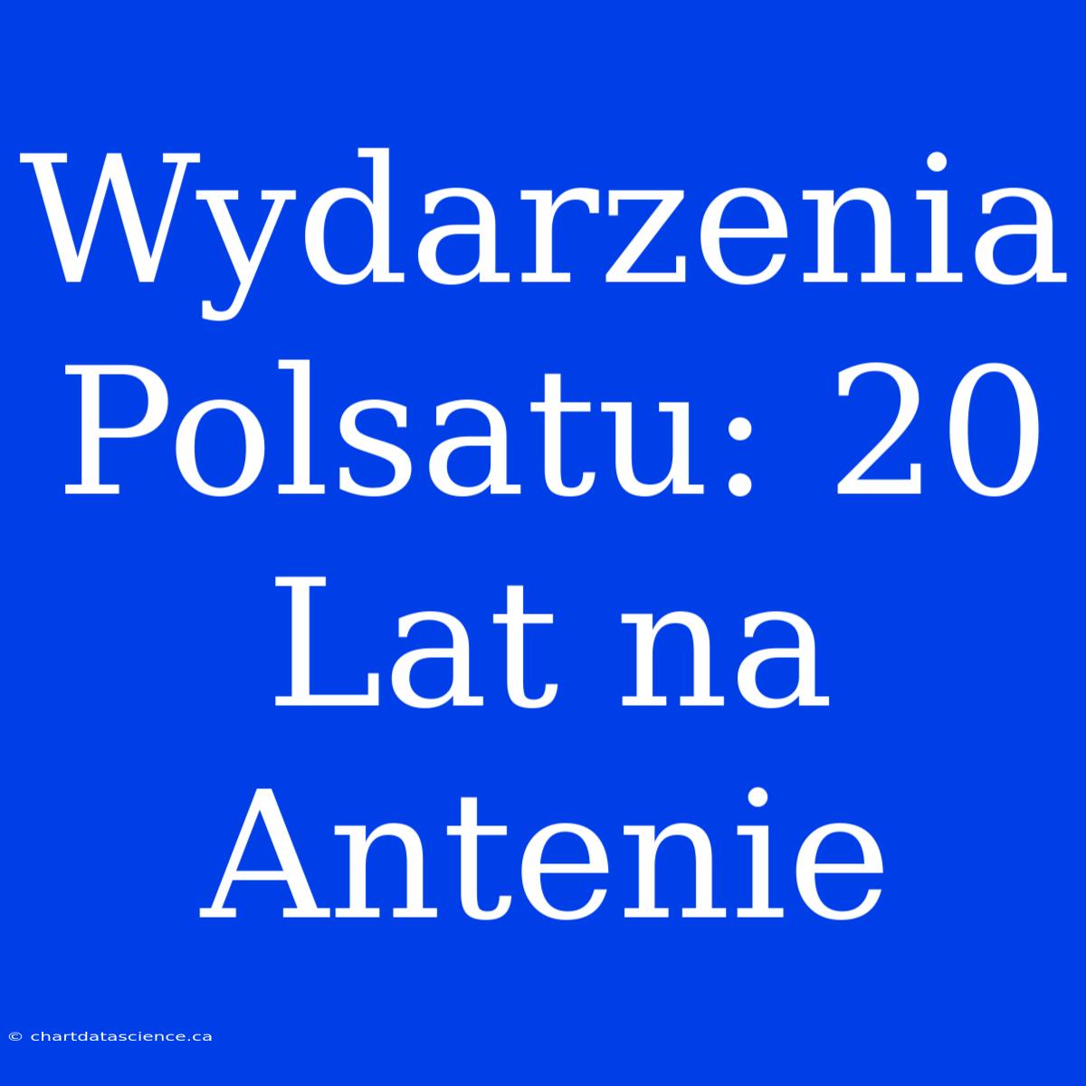 Wydarzenia Polsatu: 20 Lat Na Antenie