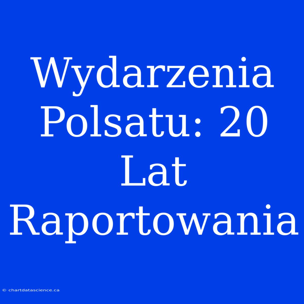 Wydarzenia Polsatu: 20 Lat Raportowania