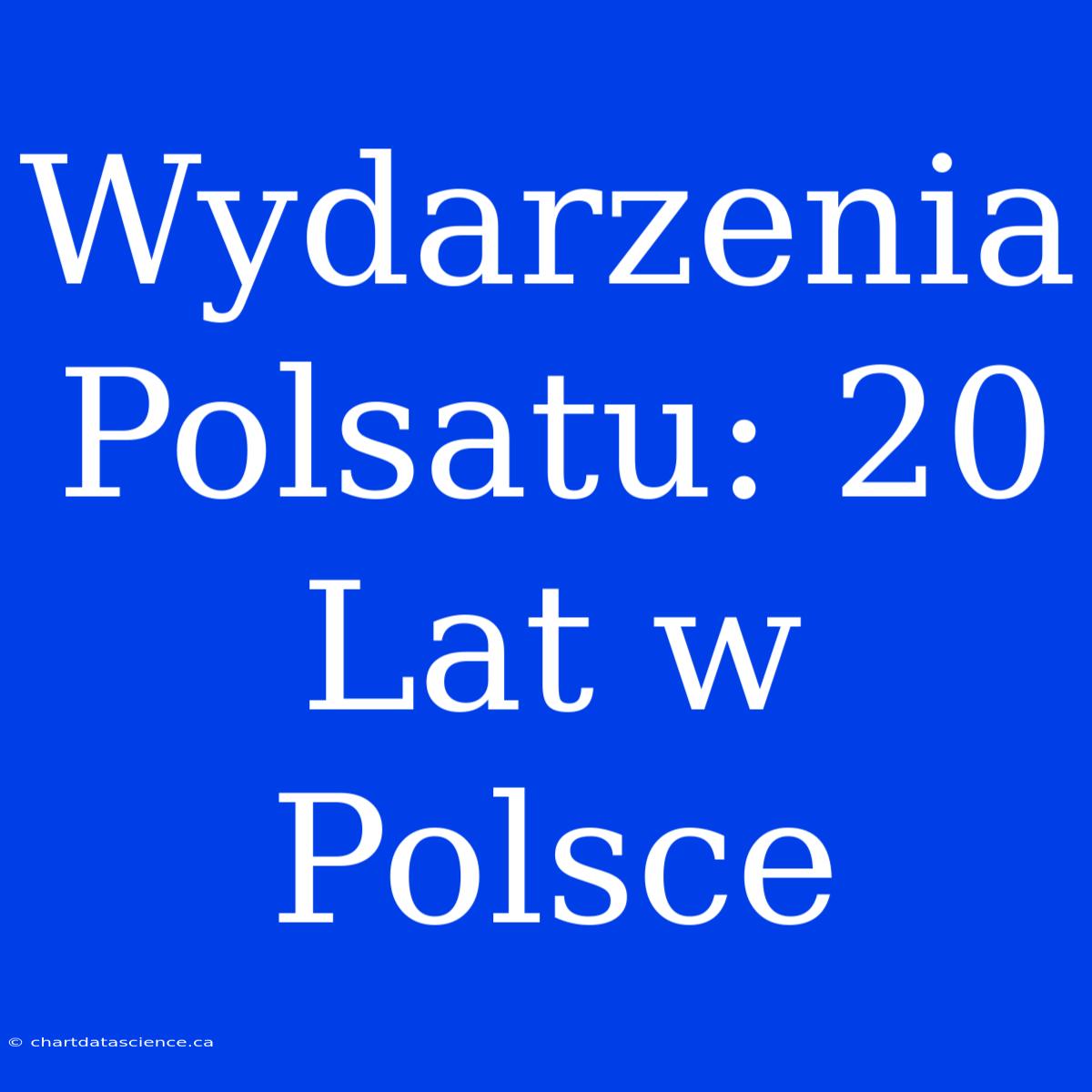 Wydarzenia Polsatu: 20 Lat W Polsce