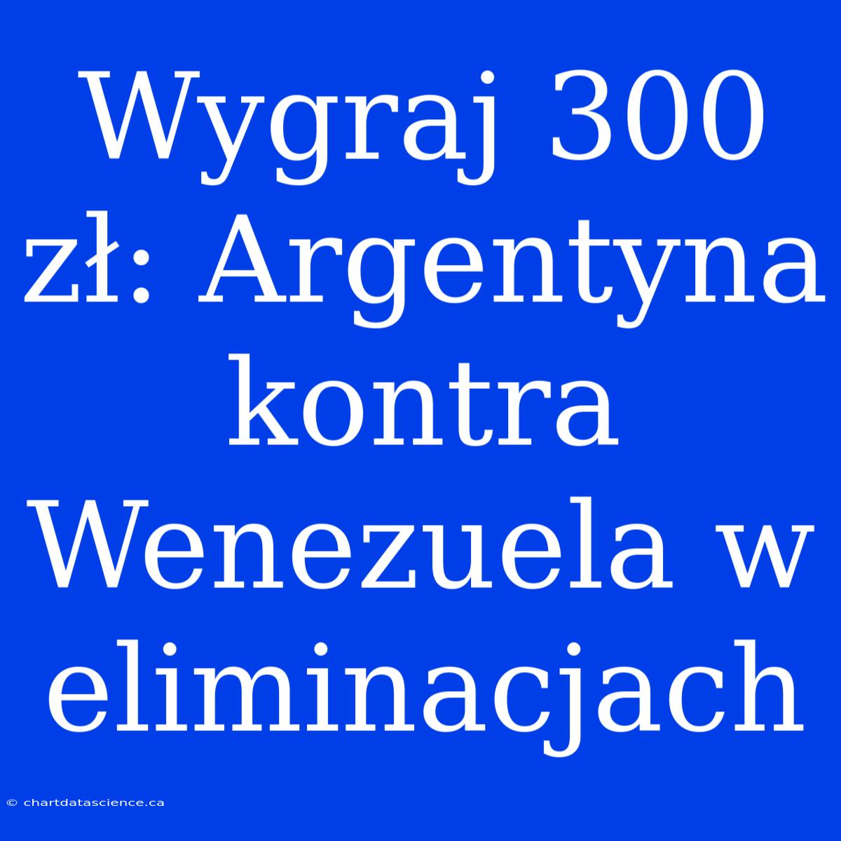 Wygraj 300 Zł: Argentyna Kontra Wenezuela W Eliminacjach