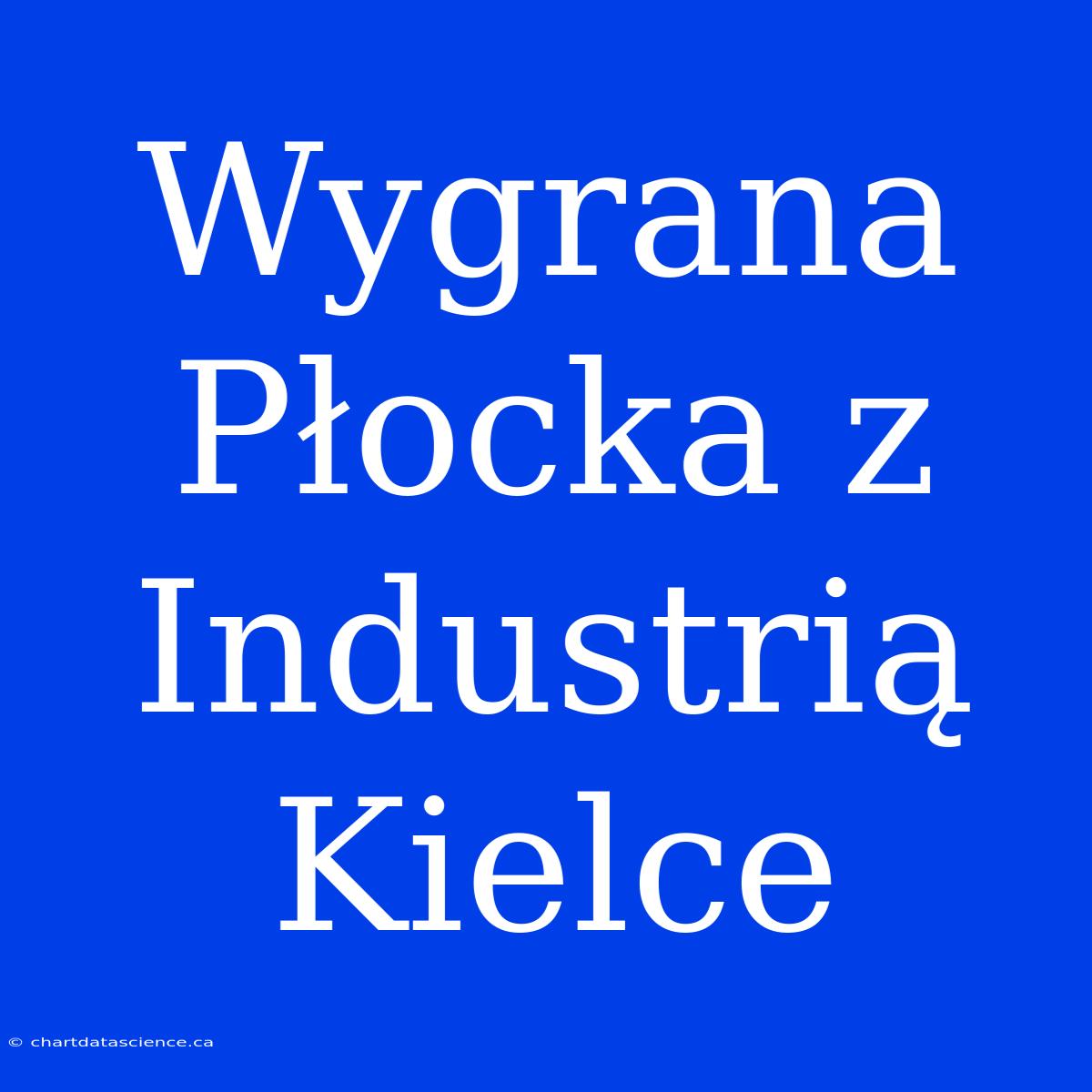 Wygrana Płocka Z Industrią Kielce