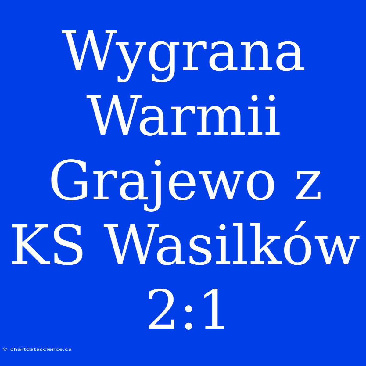 Wygrana Warmii Grajewo Z KS Wasilków 2:1