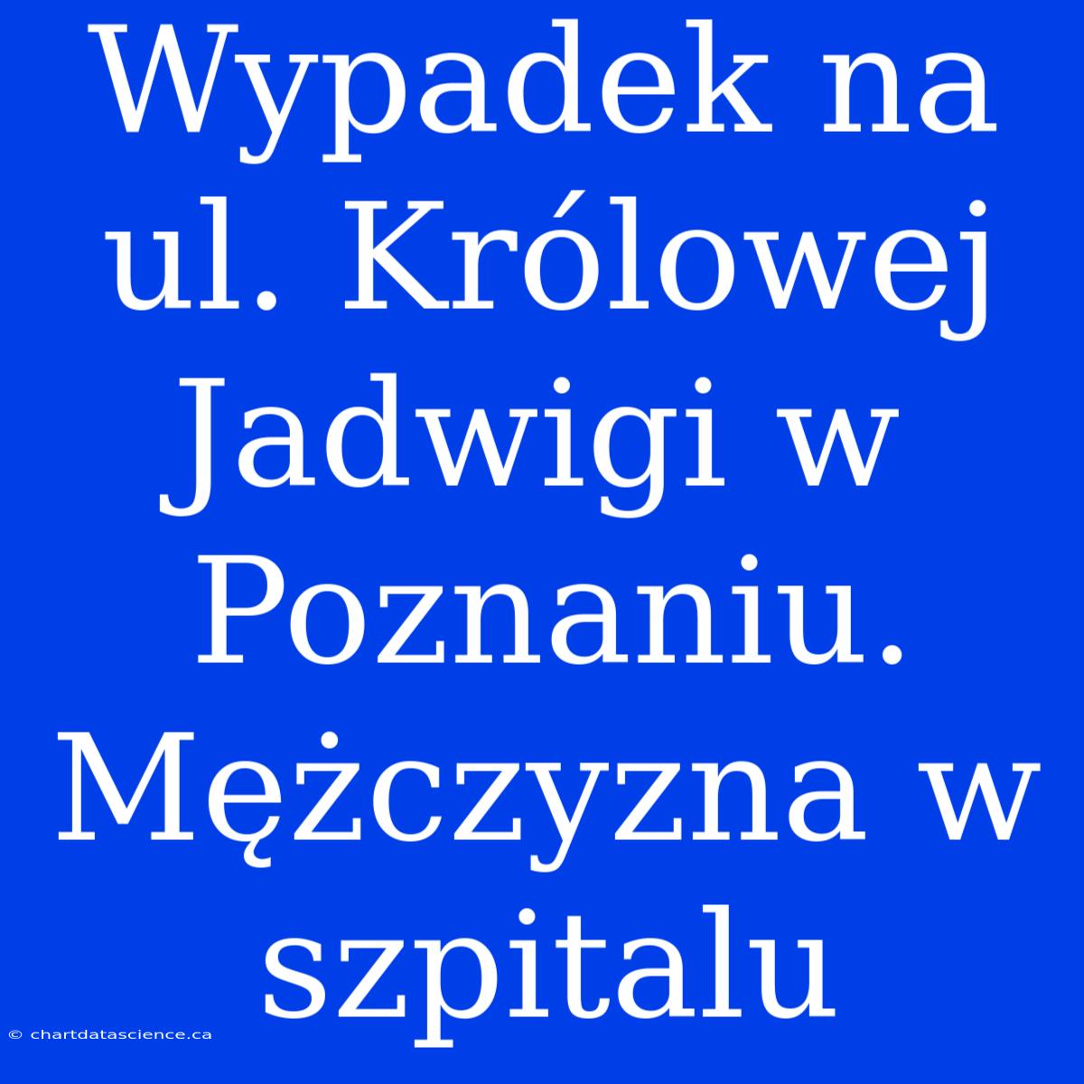 Wypadek Na Ul. Królowej Jadwigi W Poznaniu. Mężczyzna W Szpitalu