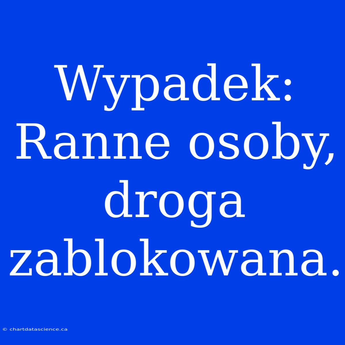 Wypadek: Ranne Osoby, Droga Zablokowana.