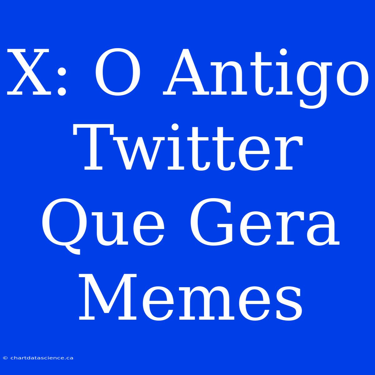 X: O Antigo Twitter Que Gera Memes