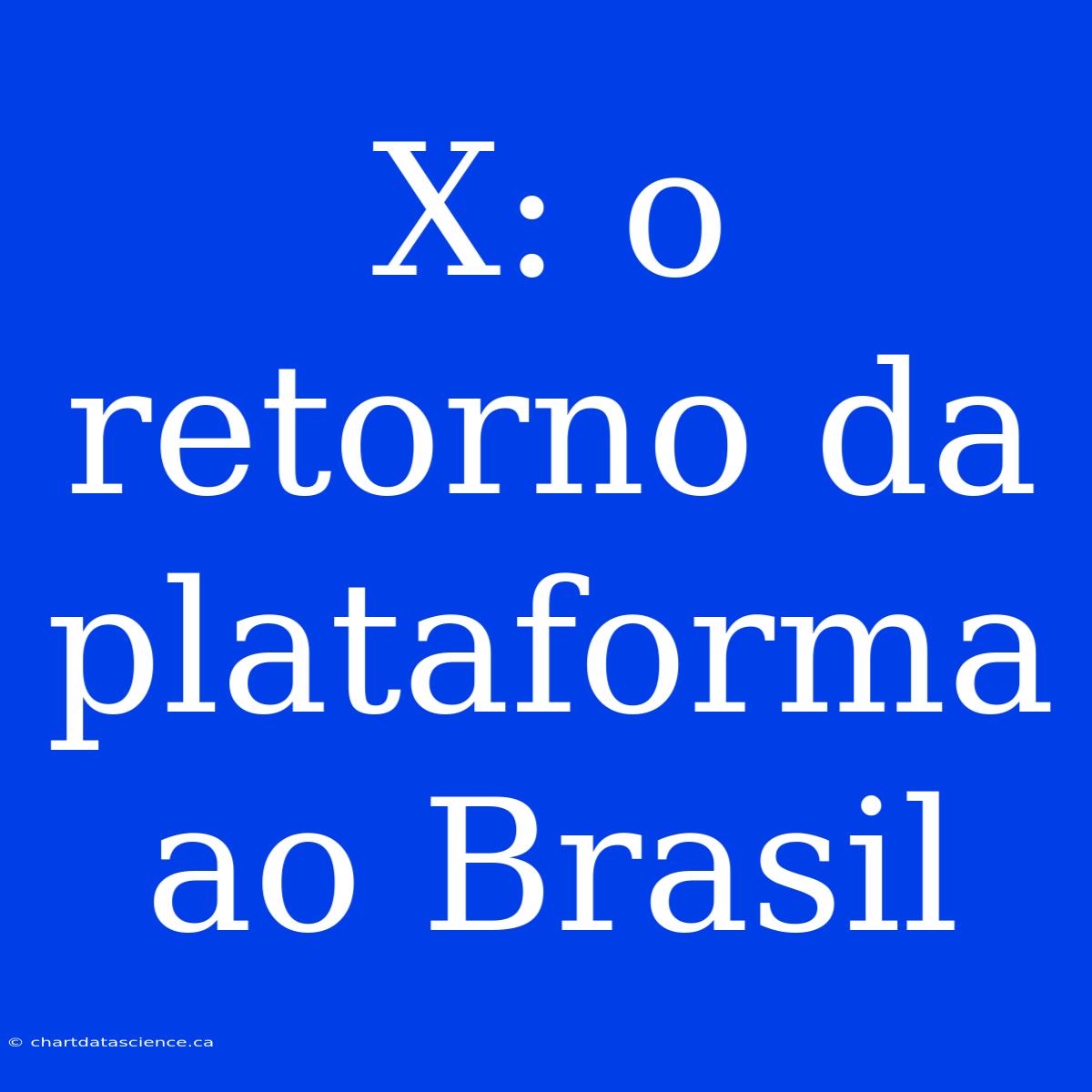 X: O Retorno Da Plataforma Ao Brasil