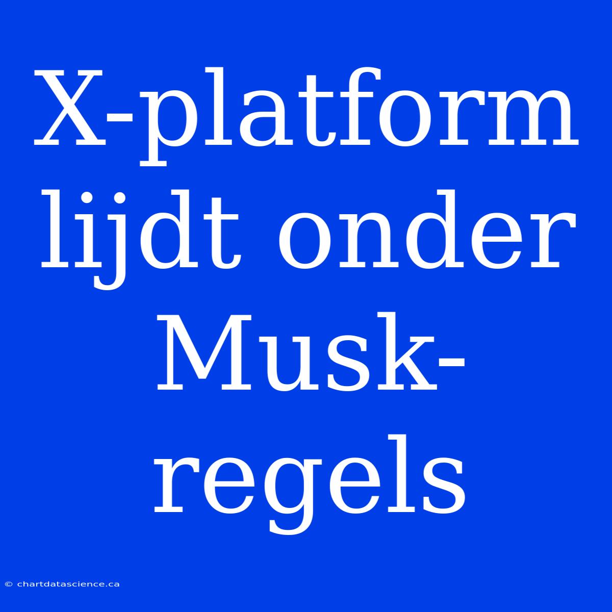 X-platform Lijdt Onder Musk-regels