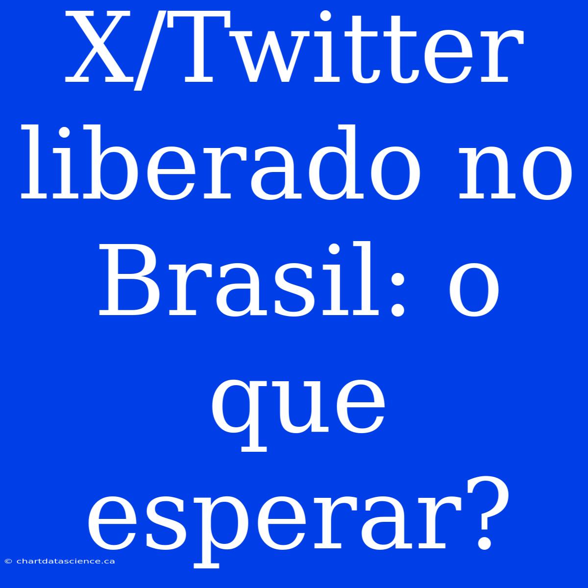 X/Twitter Liberado No Brasil: O Que Esperar?